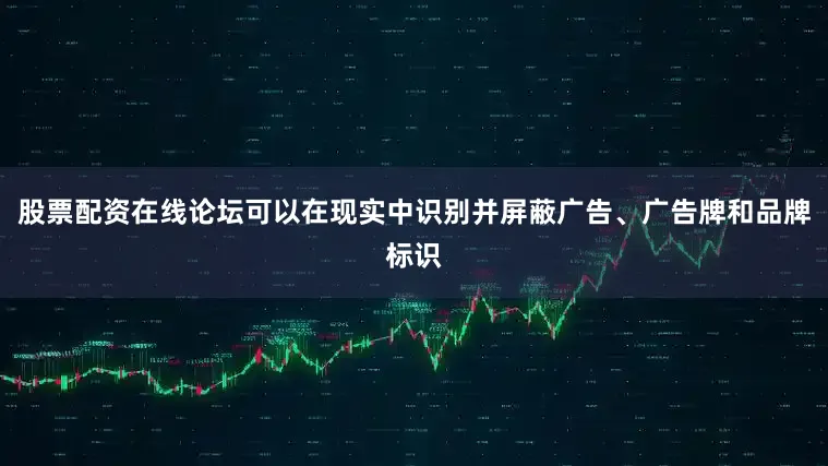 股票配资在线论坛可以在现实中识别并屏蔽广告、广告牌和品牌标识