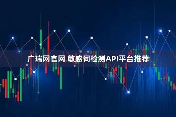 广瑞网官网 敏感词检测API平台推荐