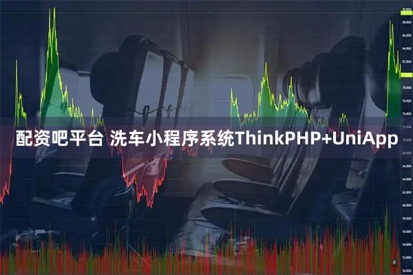 配资吧平台 洗车小程序系统ThinkPHP+UniApp