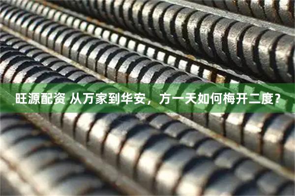 旺源配资 从万家到华安，方一天如何梅开二度？